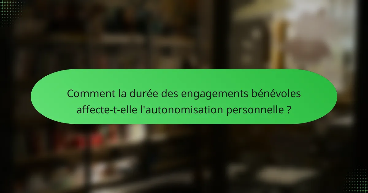 Comment la durée des engagements bénévoles affecte-t-elle l'autonomisation personnelle ?