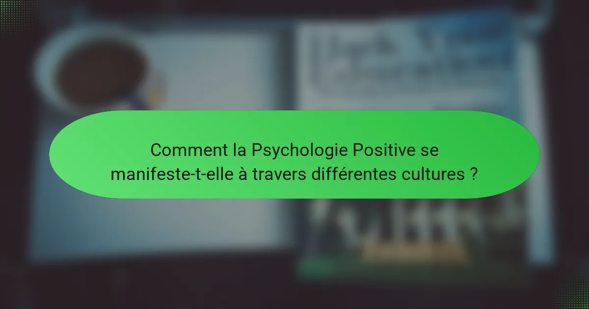 Comment la Psychologie Positive se manifeste-t-elle à travers différentes cultures ?