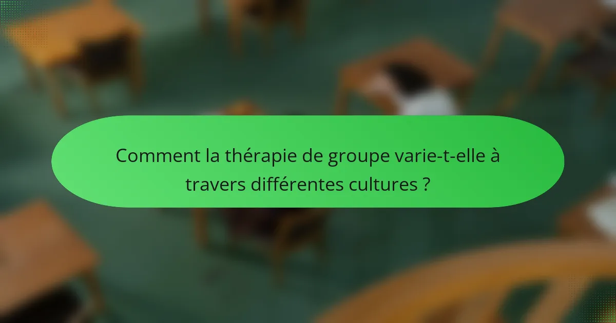 Comment la thérapie de groupe varie-t-elle à travers différentes cultures ?