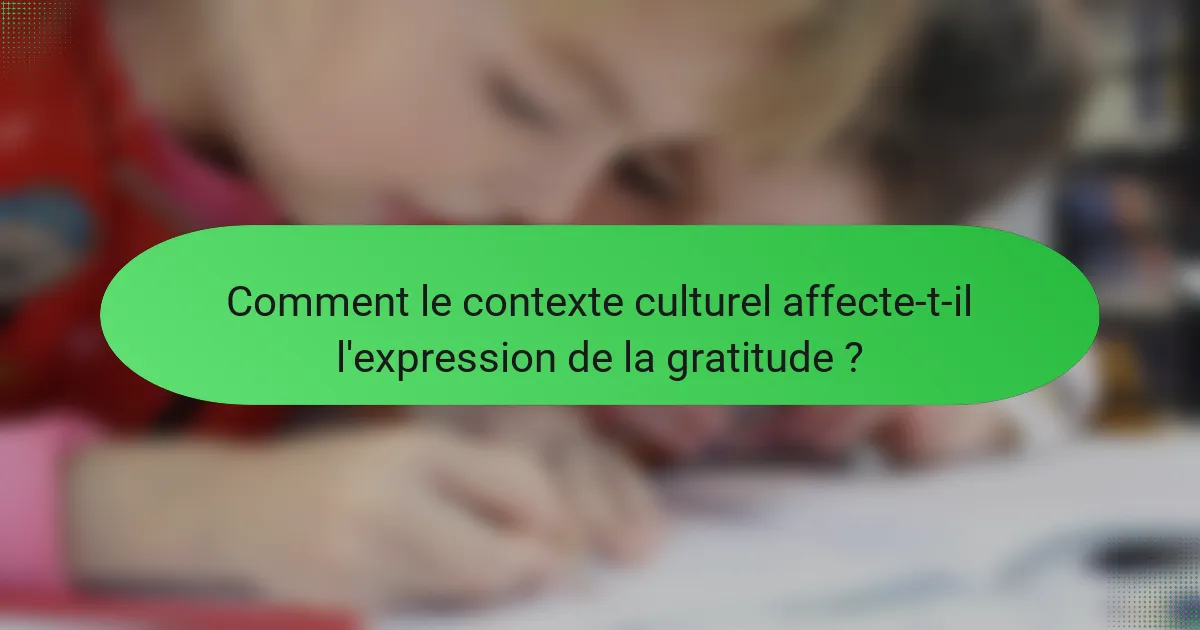 Comment le contexte culturel affecte-t-il l'expression de la gratitude ?