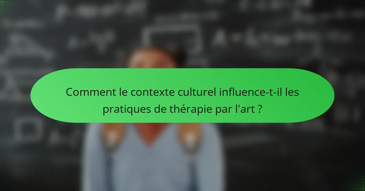 Comment le contexte culturel influence-t-il les pratiques de thérapie par l'art ?