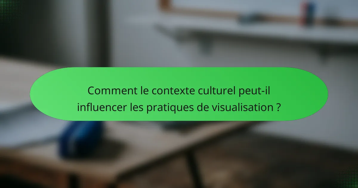 Comment le contexte culturel peut-il influencer les pratiques de visualisation ?