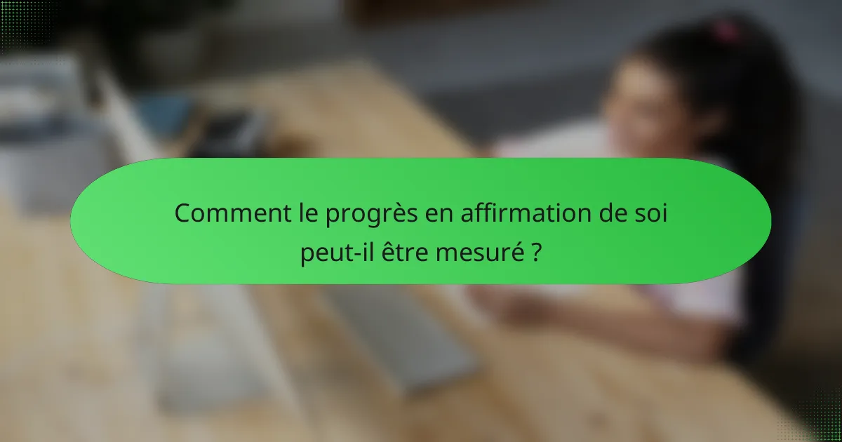Comment le progrès en affirmation de soi peut-il être mesuré ?