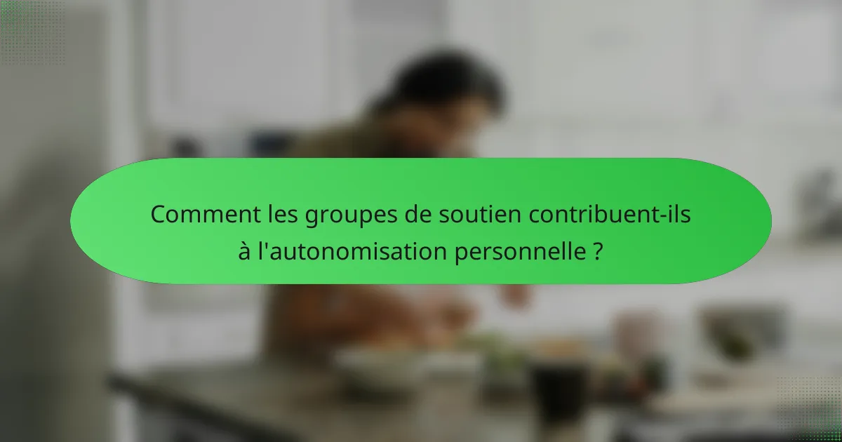 Comment les groupes de soutien contribuent-ils à l'autonomisation personnelle ?