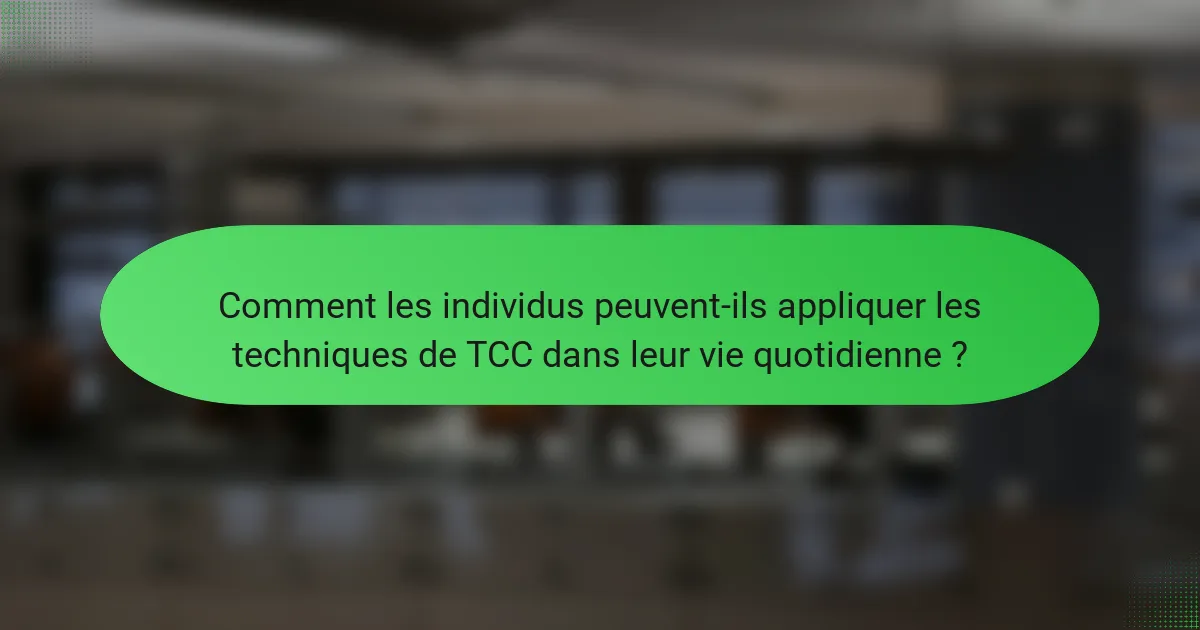 Comment les individus peuvent-ils appliquer les techniques de TCC dans leur vie quotidienne ?