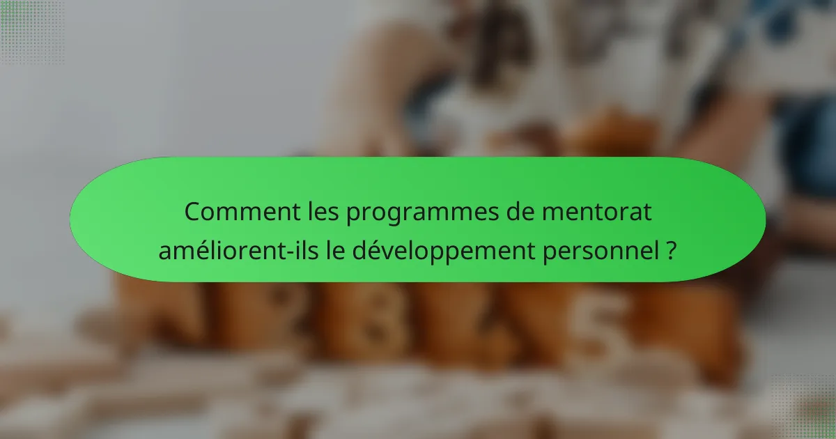 Comment les programmes de mentorat améliorent-ils le développement personnel ?