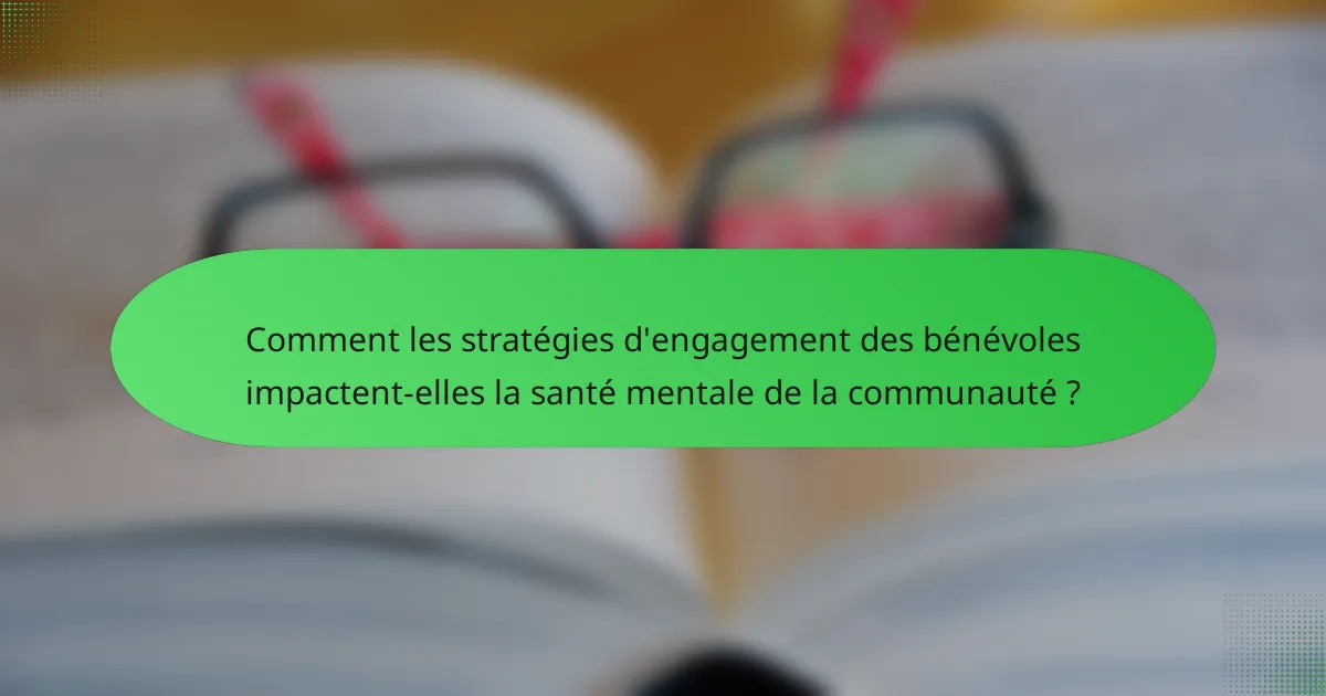 Comment les stratégies d'engagement des bénévoles impactent-elles la santé mentale de la communauté ?