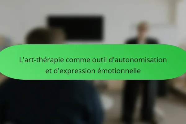 L’art-thérapie comme outil d’autonomisation et d’expression émotionnelle