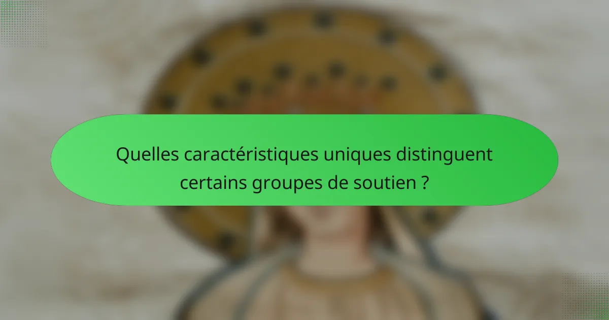 Quelles caractéristiques uniques distinguent certains groupes de soutien ?