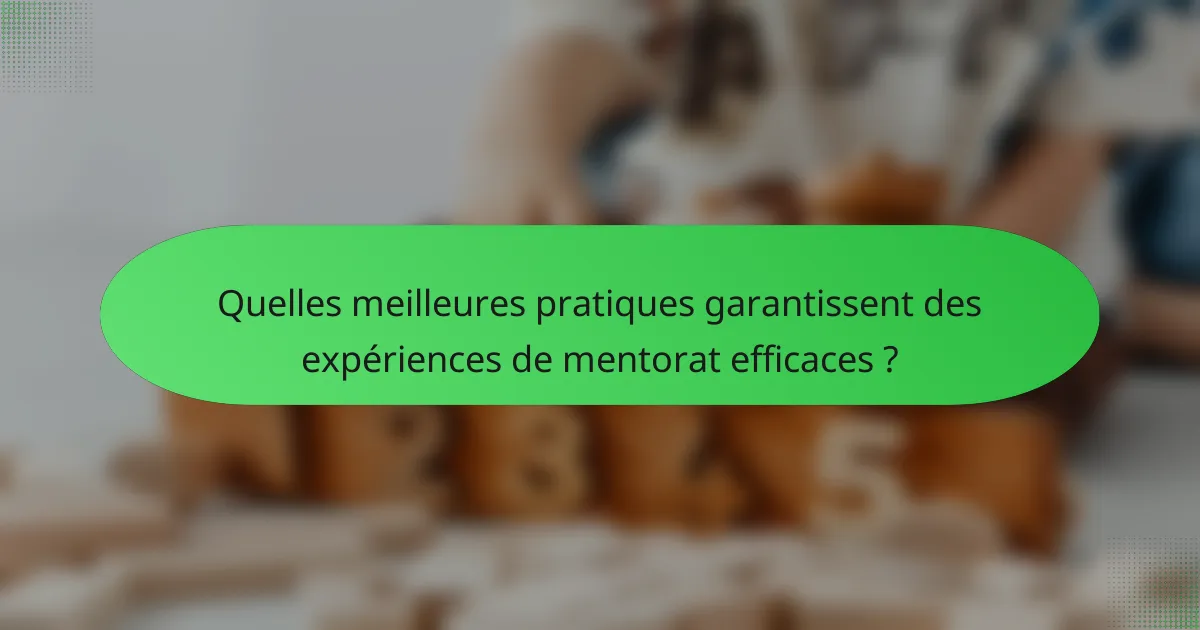 Quelles meilleures pratiques garantissent des expériences de mentorat efficaces ?