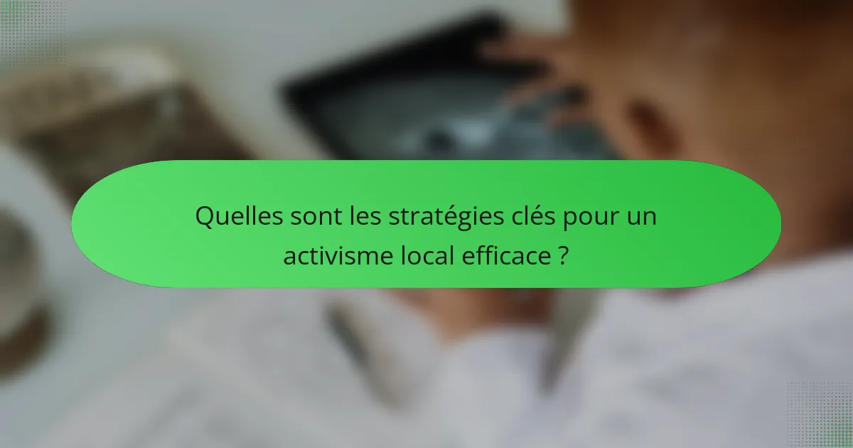 Quelles sont les stratégies clés pour un activisme local efficace ?
