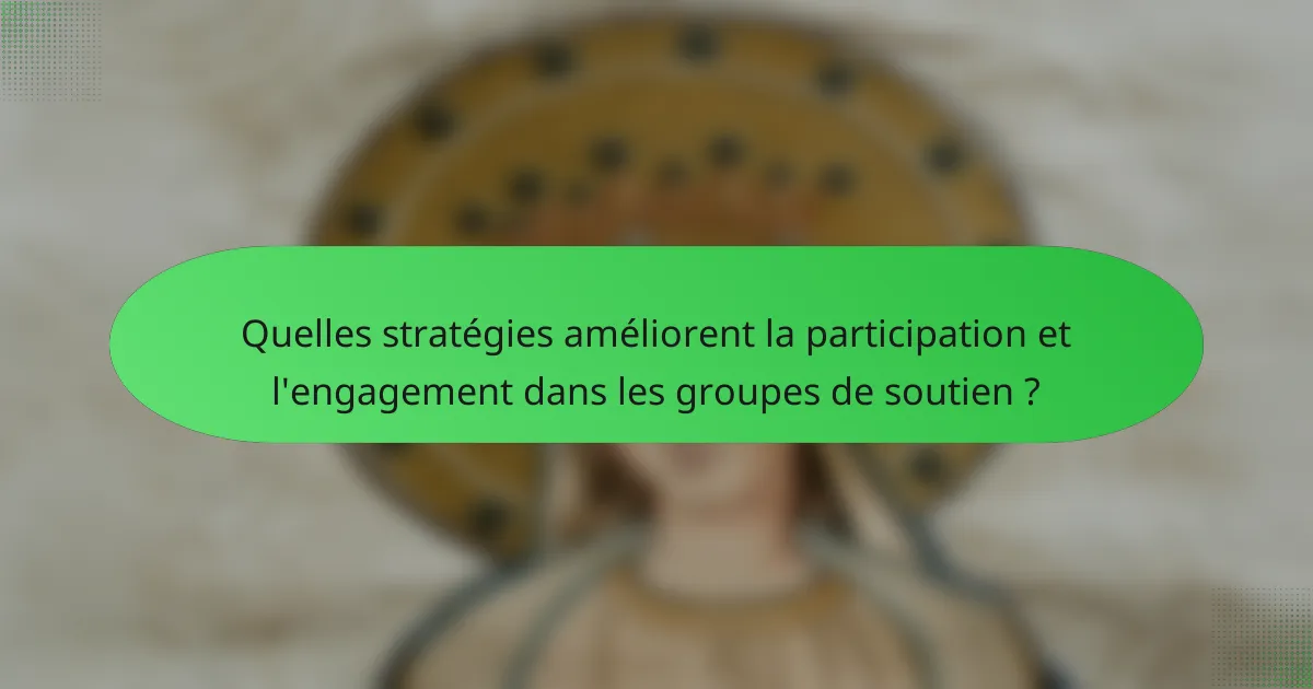 Quelles stratégies améliorent la participation et l'engagement dans les groupes de soutien ?