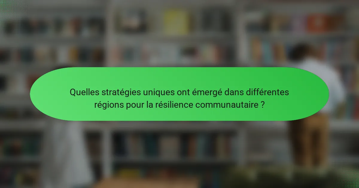 Quelles stratégies uniques ont émergé dans différentes régions pour la résilience communautaire ?
