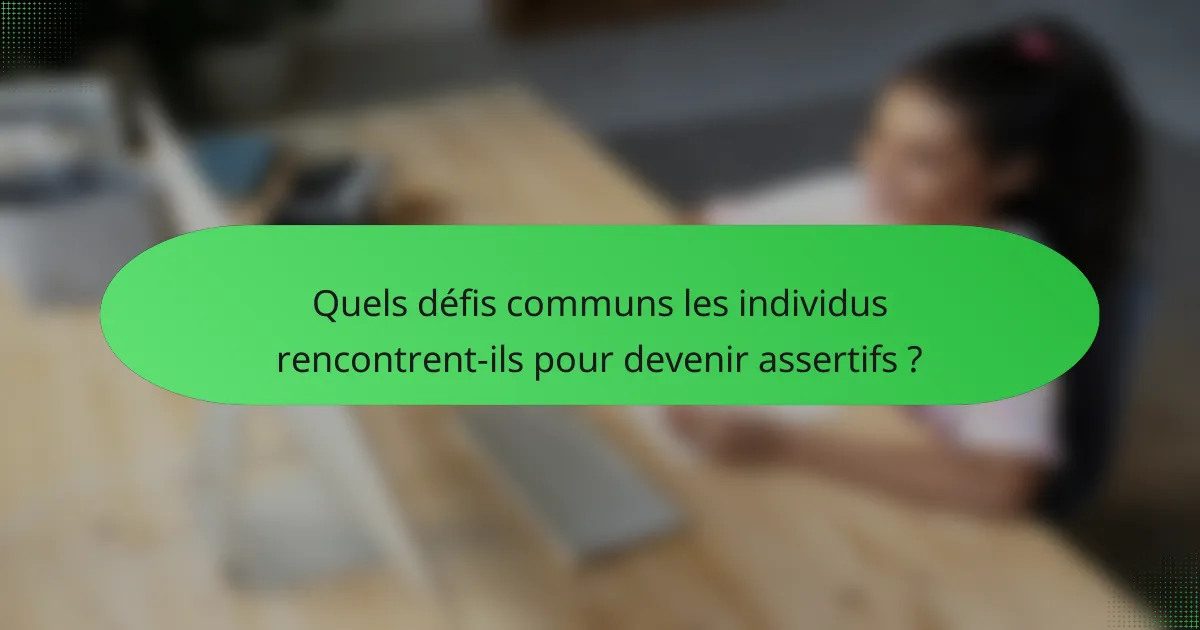 Quels défis communs les individus rencontrent-ils pour devenir assertifs ?