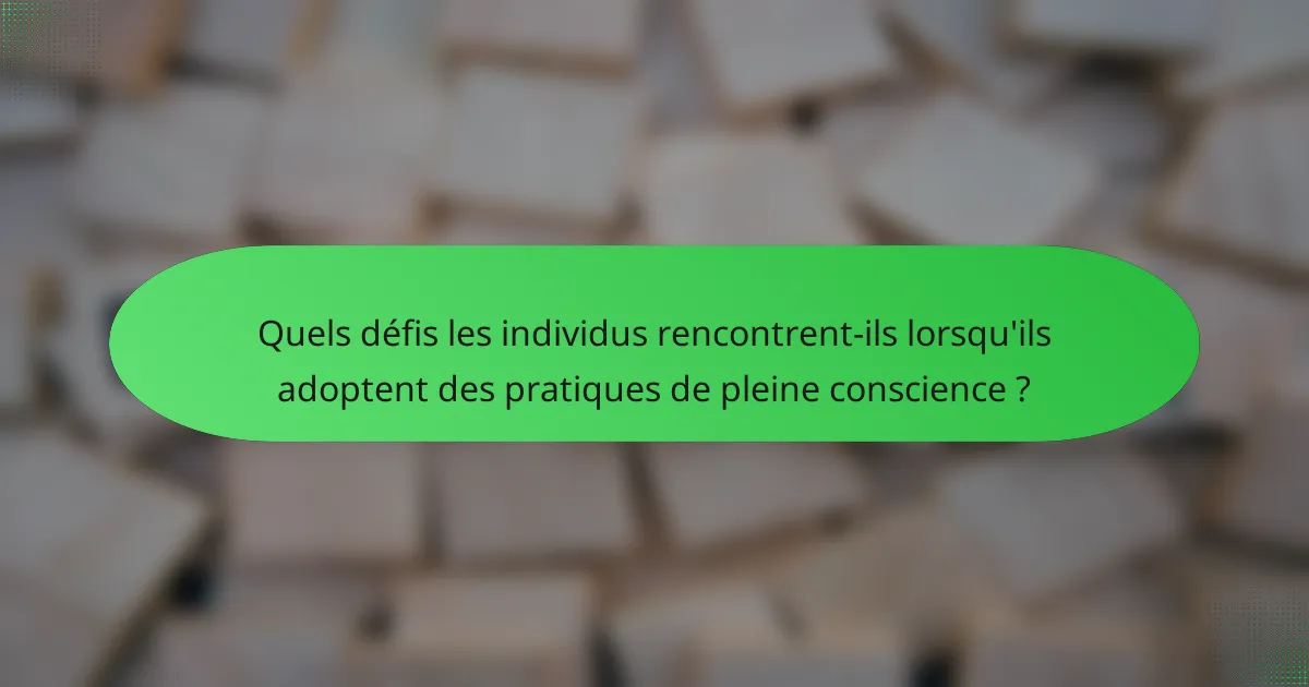 Quels défis les individus rencontrent-ils lorsqu'ils adoptent des pratiques de pleine conscience ?