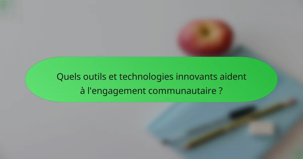 Quels outils et technologies innovants aident à l'engagement communautaire ?