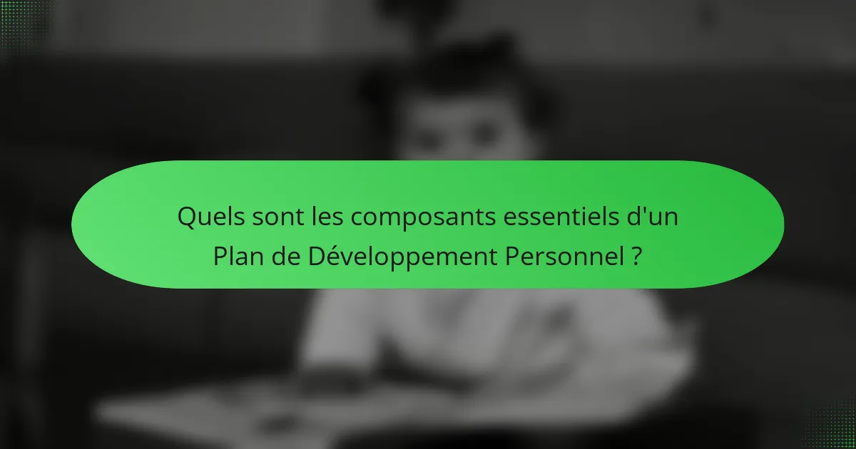 Quels sont les composants essentiels d'un Plan de Développement Personnel ?