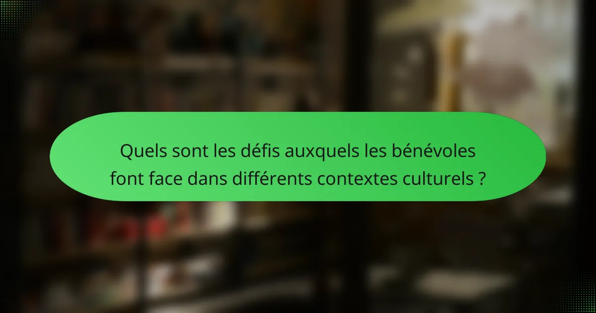 Quels sont les défis auxquels les bénévoles font face dans différents contextes culturels ?