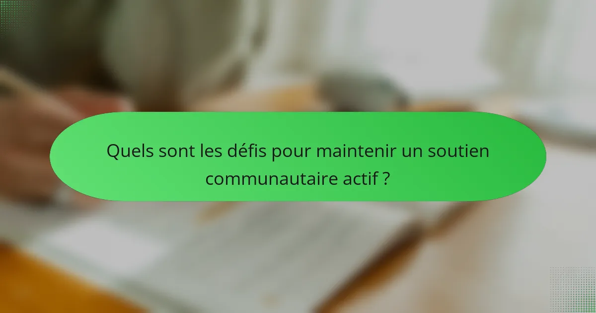 Quels sont les défis pour maintenir un soutien communautaire actif ?