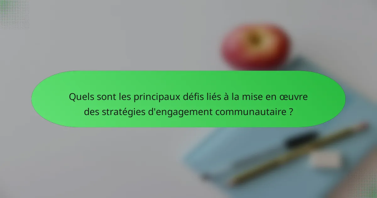 Quels sont les principaux défis liés à la mise en œuvre des stratégies d'engagement communautaire ?